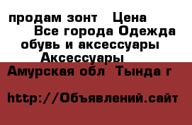 продам зонт › Цена ­ 10 000 - Все города Одежда, обувь и аксессуары » Аксессуары   . Амурская обл.,Тында г.